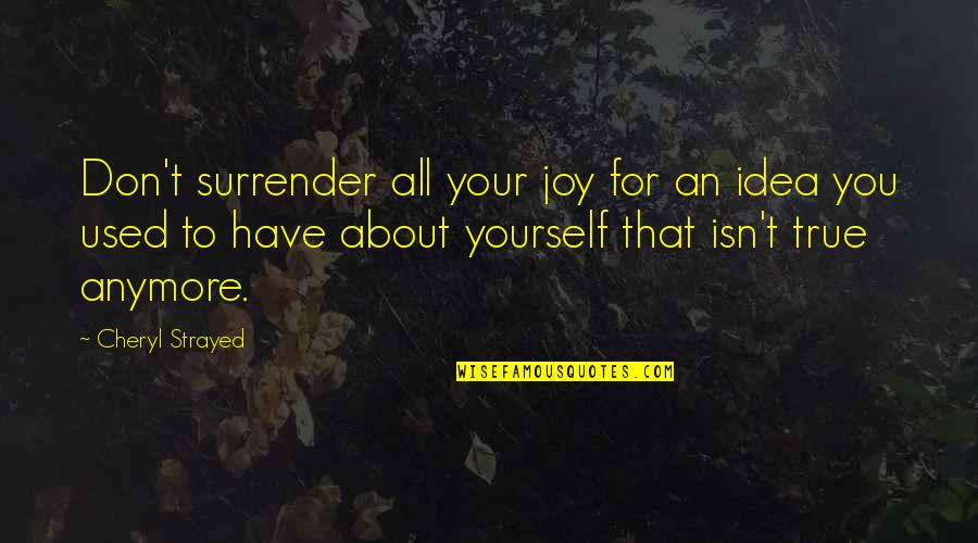 Scandinavian Love Quotes By Cheryl Strayed: Don't surrender all your joy for an idea