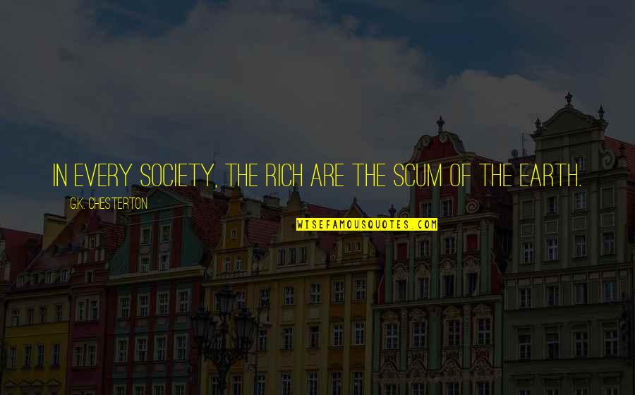 Scandium Quotes By G.K. Chesterton: In every society, the rich are the scum