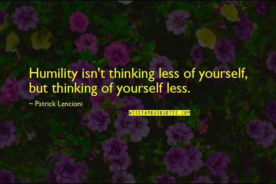 Scarcasm Quotes By Patrick Lencioni: Humility isn't thinking less of yourself, but thinking