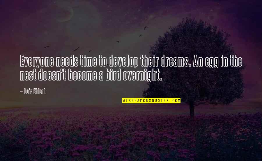 Scarchilli Design Quotes By Lois Ehlert: Everyone needs time to develop their dreams. An