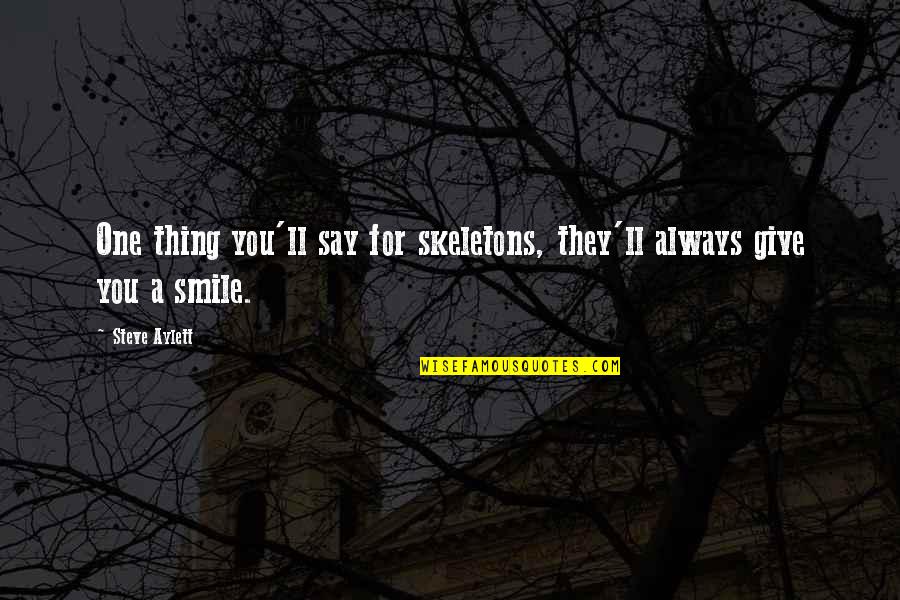 Scardera Boucherville Quotes By Steve Aylett: One thing you'll say for skeletons, they'll always