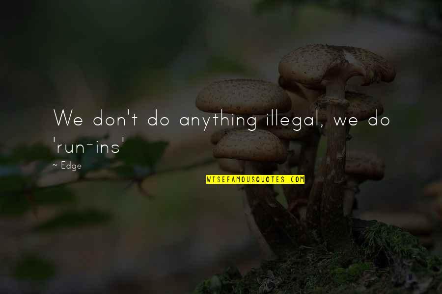 Scared To Say I Love You Quotes By Edge: We don't do anything illegal, we do 'run-ins'