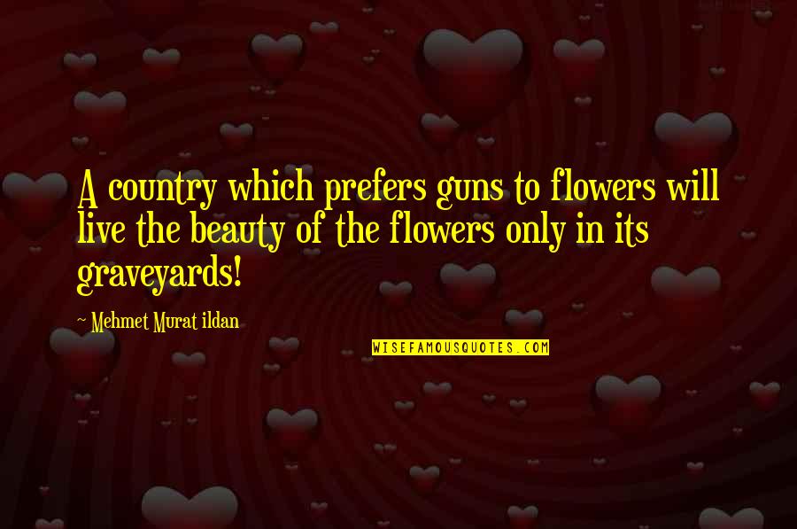 Scarlet Letter Theocracy Quotes By Mehmet Murat Ildan: A country which prefers guns to flowers will