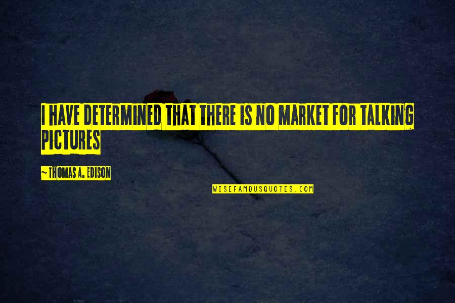 Scarlet Pumpernickel Quotes By Thomas A. Edison: I have determined that there is no market