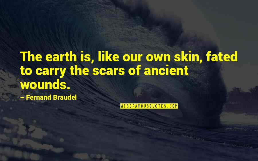 Scars And Wounds Quotes By Fernand Braudel: The earth is, like our own skin, fated