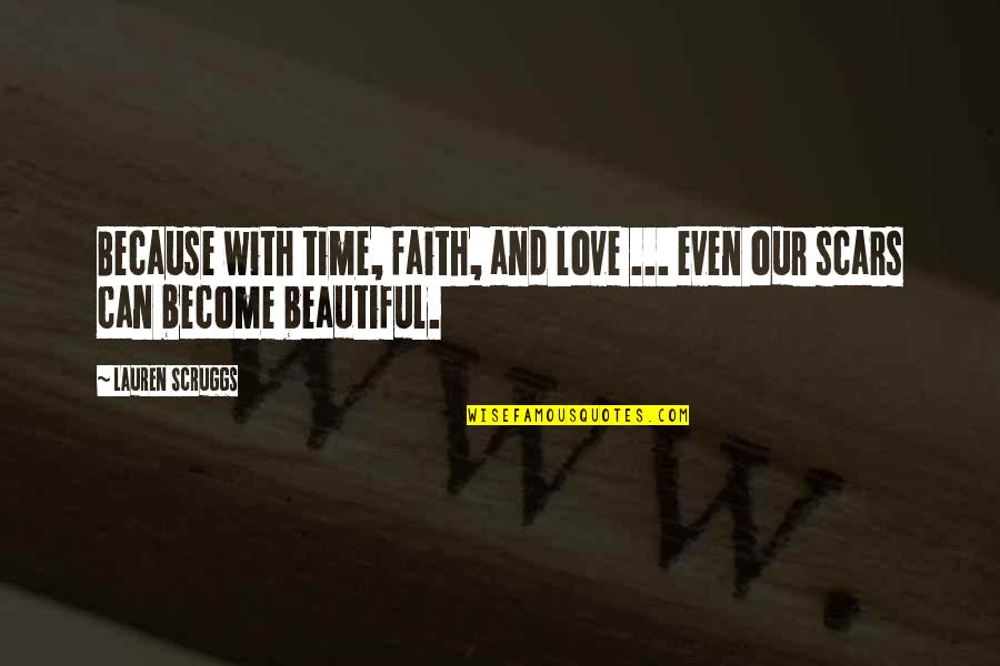 Scars Are Beautiful Quotes By Lauren Scruggs: Because with time, faith, and love ... even