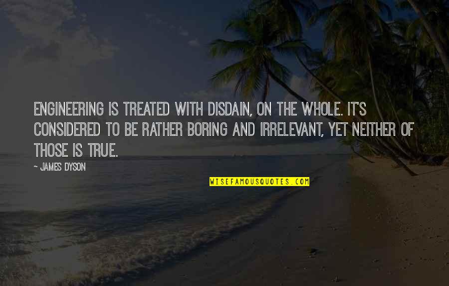 Scarselli From Calabria Quotes By James Dyson: Engineering is treated with disdain, on the whole.