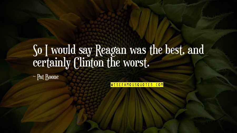 Scathach Fate Quotes By Pat Boone: So I would say Reagan was the best,