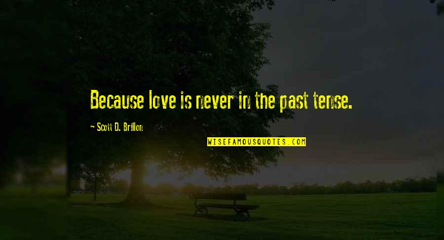 Scerri Ucla Quotes By Scott D. Brillon: Because love is never in the past tense.