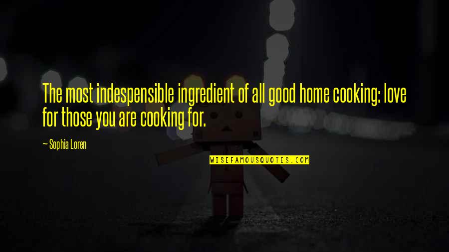 Sch Pfungszeit Quotes By Sophia Loren: The most indespensible ingredient of all good home