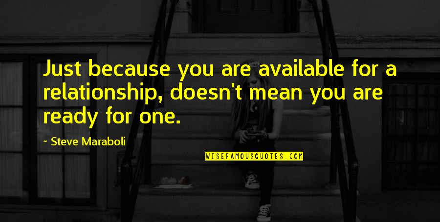 Scha Stock Quotes By Steve Maraboli: Just because you are available for a relationship,