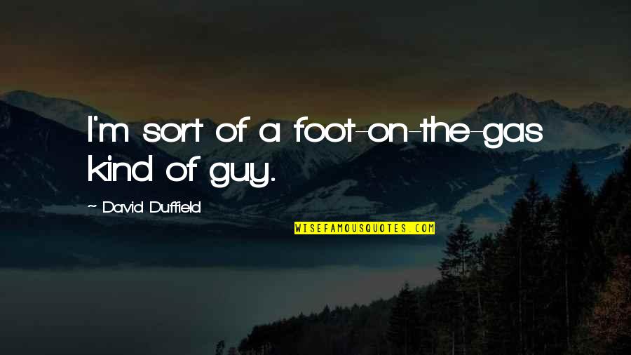 Schaakbord Te Quotes By David Duffield: I'm sort of a foot-on-the-gas kind of guy.