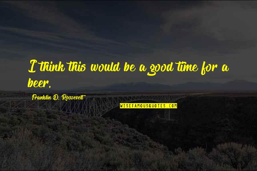 Schaars Bluff Quotes By Franklin D. Roosevelt: I think this would be a good time