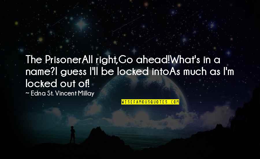 Schalock 2007 Quotes By Edna St. Vincent Millay: The PrisonerAll right,Go ahead!What's in a name?I guess