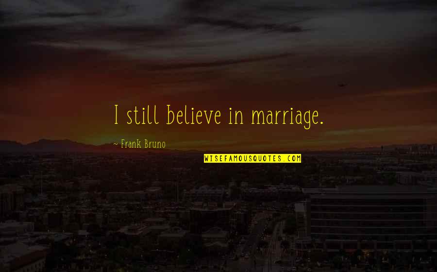 Schalock 2007 Quotes By Frank Bruno: I still believe in marriage.