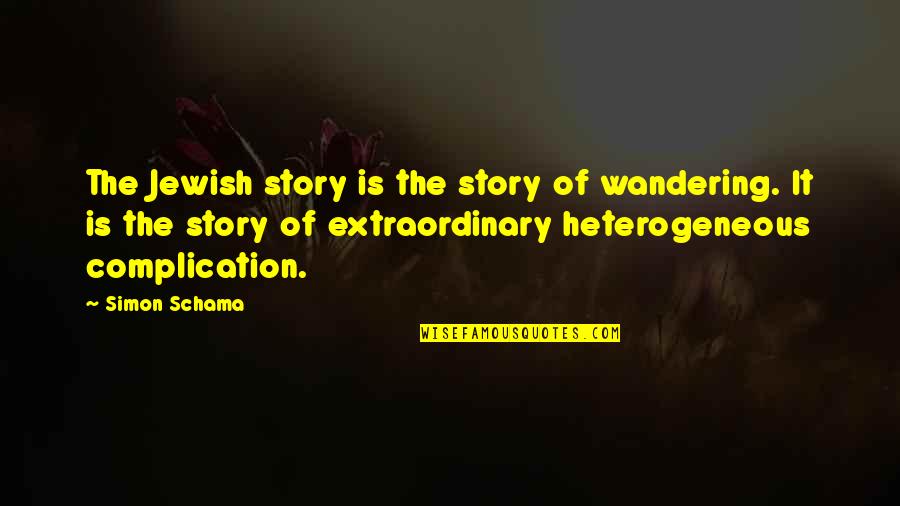 Schama Quotes By Simon Schama: The Jewish story is the story of wandering.