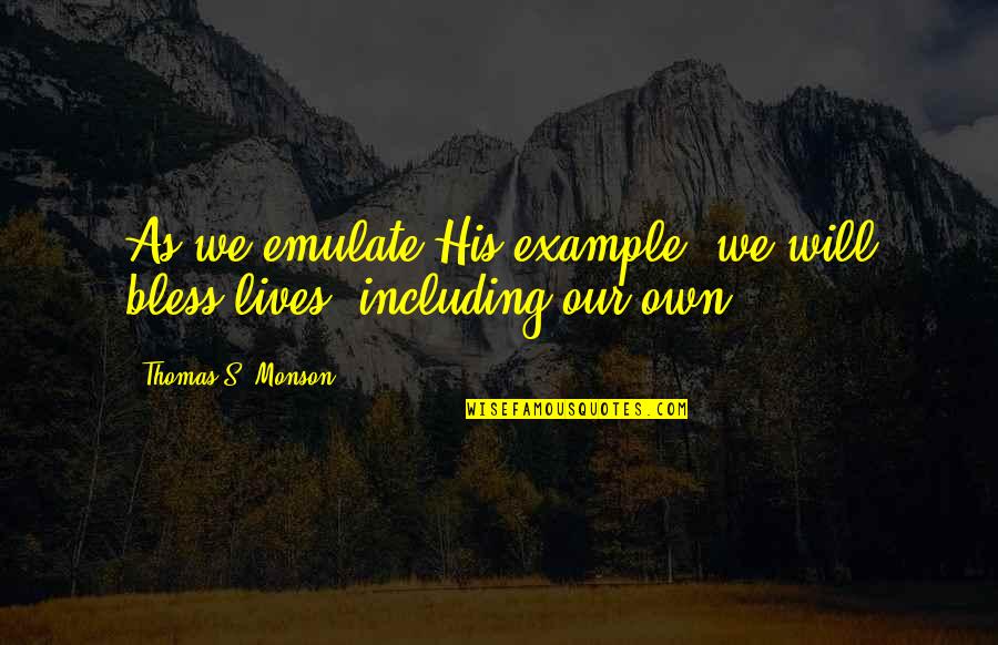 Scharmer Theory Quotes By Thomas S. Monson: As we emulate His example, we will bless