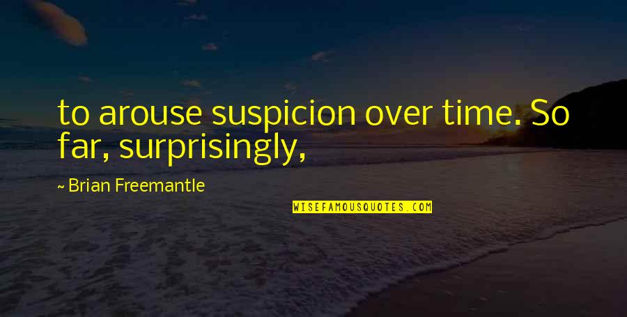 Schaumann Quotes By Brian Freemantle: to arouse suspicion over time. So far, surprisingly,