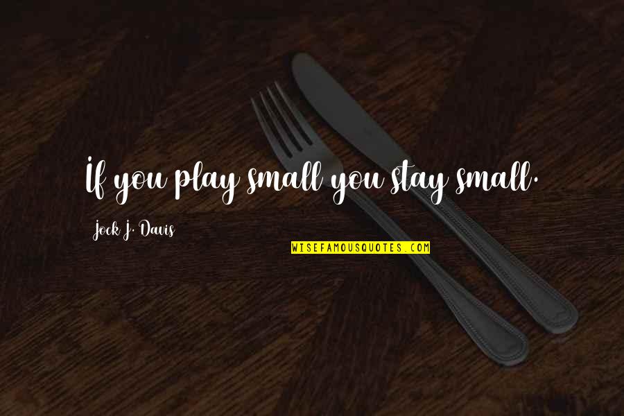 Scheggerott Quotes By Jock J. Davis: If you play small you stay small.