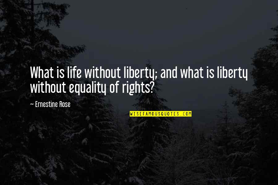Schichtenfilter Quotes By Ernestine Rose: What is life without liberty; and what is