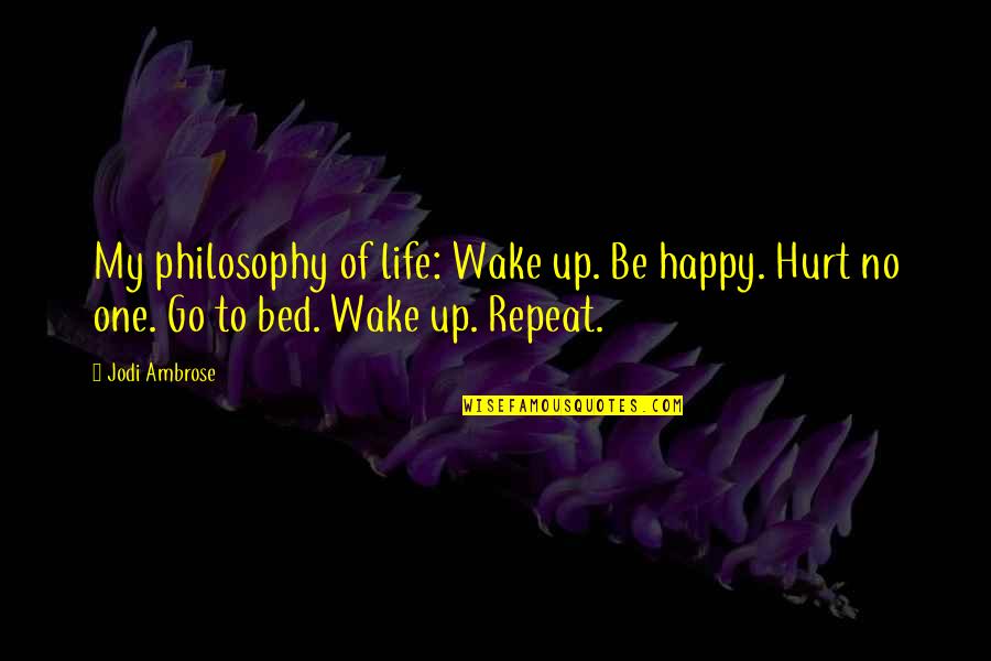 Schichtkohl Quotes By Jodi Ambrose: My philosophy of life: Wake up. Be happy.