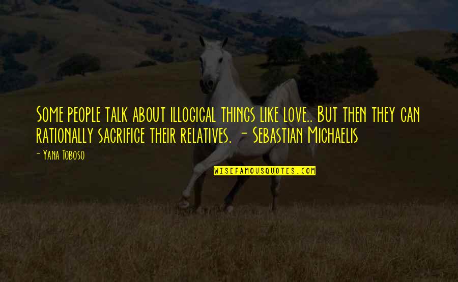 Schickel Cleaners Quotes By Yana Toboso: Some people talk about illogical things like love..