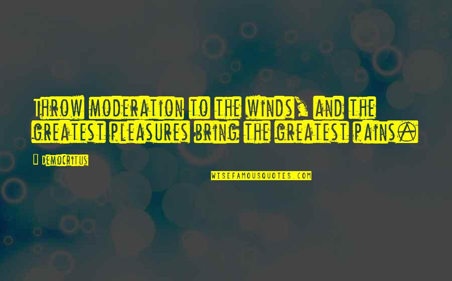 Schickels Quotes By Democritus: Throw moderation to the winds, and the greatest