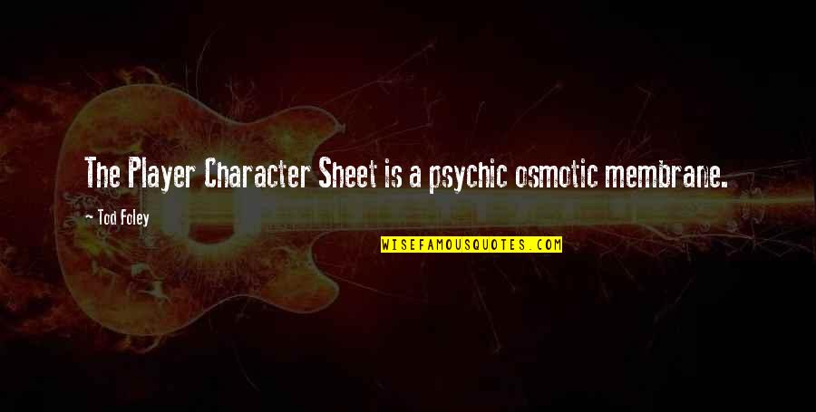 Schiestlhaus Quotes By Tod Foley: The Player Character Sheet is a psychic osmotic