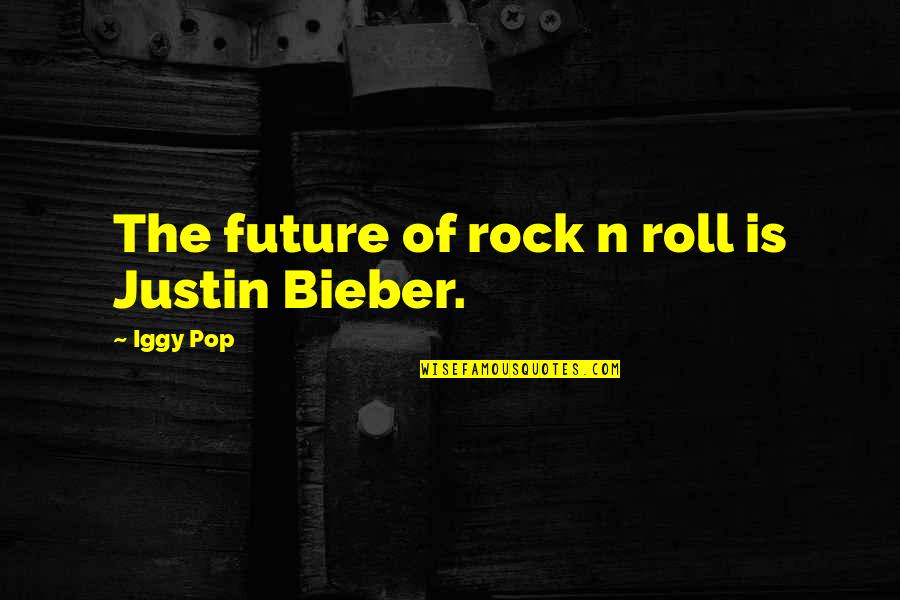 Schifferer Built Quotes By Iggy Pop: The future of rock n roll is Justin