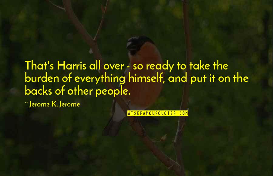 Schifter House Quotes By Jerome K. Jerome: That's Harris all over - so ready to