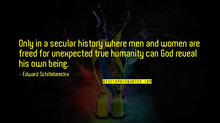 Schillebeeckx Edward Quotes By Edward Schillebeeckx: Only in a secular history where men and