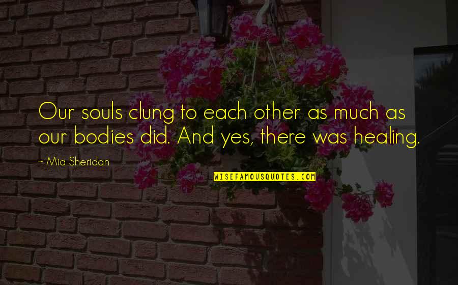 Schillebeeckx Rouwberichten Quotes By Mia Sheridan: Our souls clung to each other as much