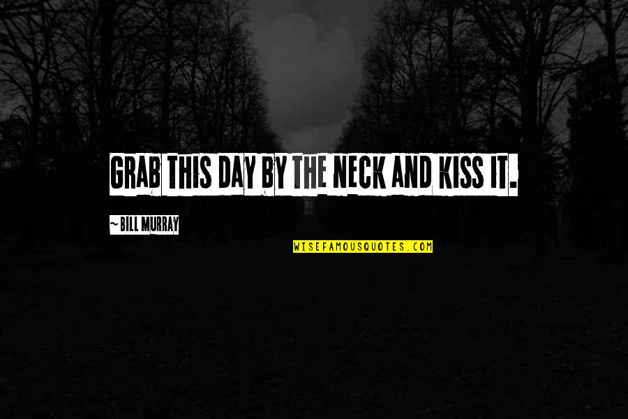 Schindelheim Md Quotes By Bill Murray: Grab this day by the neck and kiss