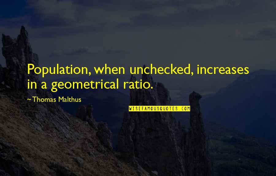 Schindler Oskar Quotes By Thomas Malthus: Population, when unchecked, increases in a geometrical ratio.