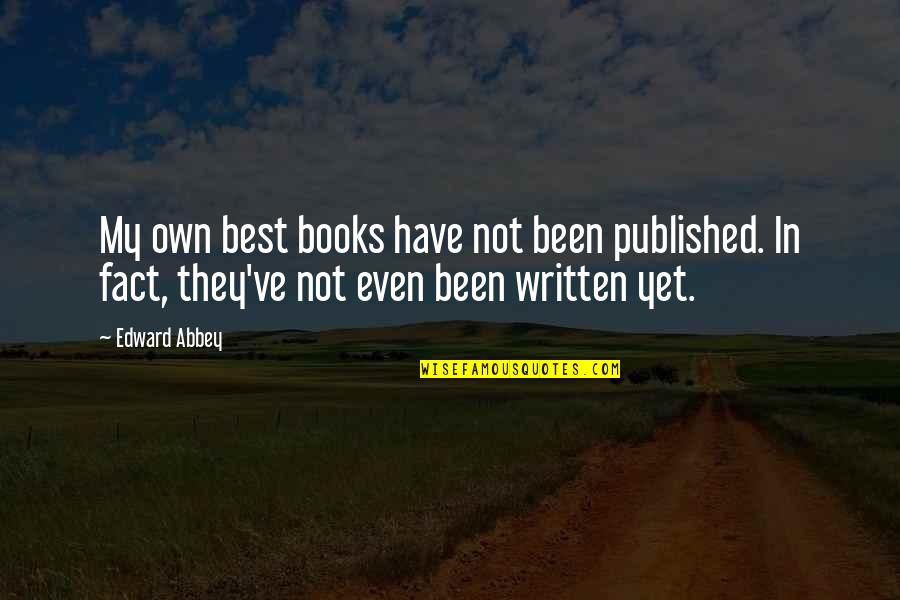 Schirmer Quotes By Edward Abbey: My own best books have not been published.