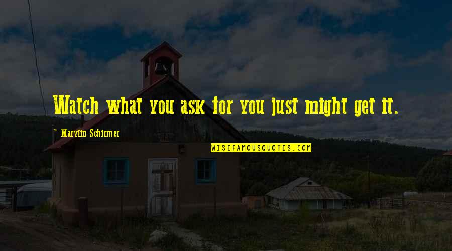 Schirmer Quotes By Marylin Schirmer: Watch what you ask for you just might