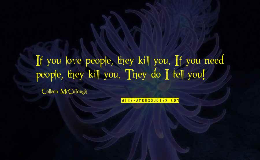 Schismatic For Steel Quotes By Colleen McCullough: If you love people, they kill you. If