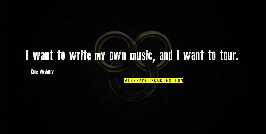 Schlachtfelder Quotes By Cole Vosbury: I want to write my own music, and