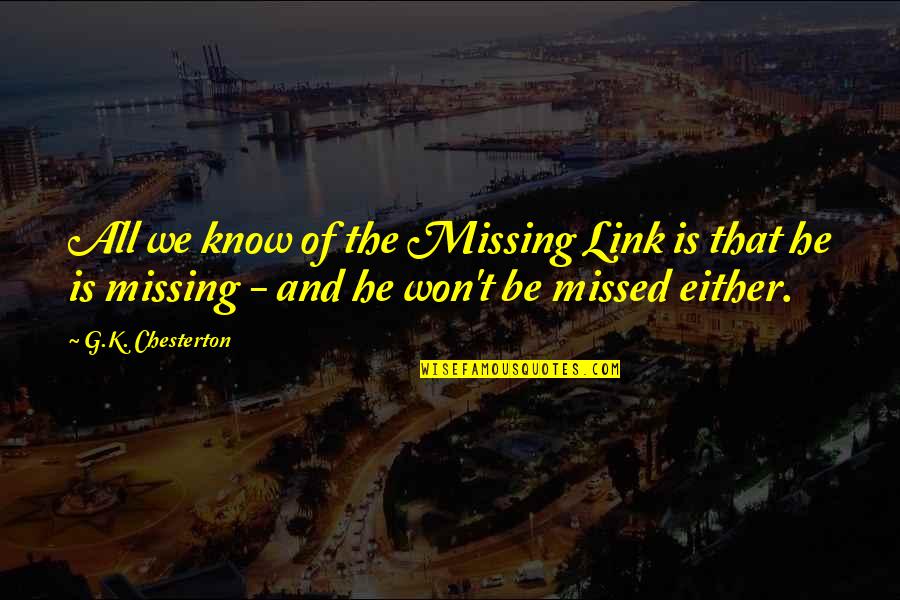 Schlager Der Quotes By G.K. Chesterton: All we know of the Missing Link is