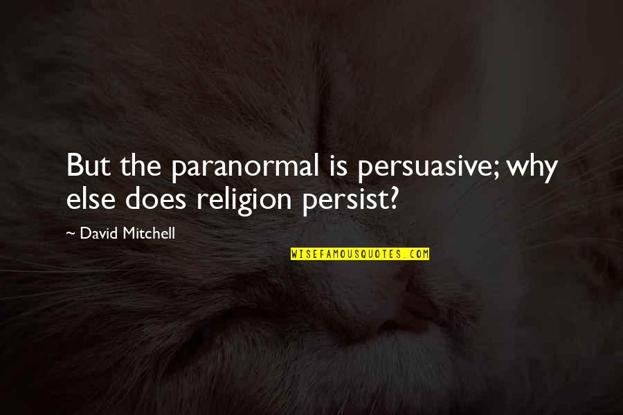 Schlansky Math Quotes By David Mitchell: But the paranormal is persuasive; why else does