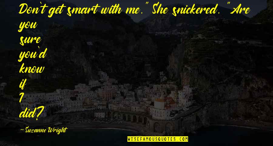 Schlechte Freunde Quotes By Suzanne Wright: Don't get smart with me." She snickered. "Are