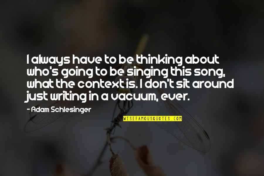 Schlesinger Quotes By Adam Schlesinger: I always have to be thinking about who's