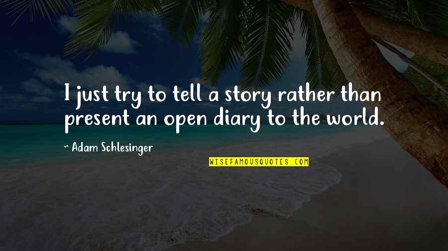 Schlesinger Quotes By Adam Schlesinger: I just try to tell a story rather