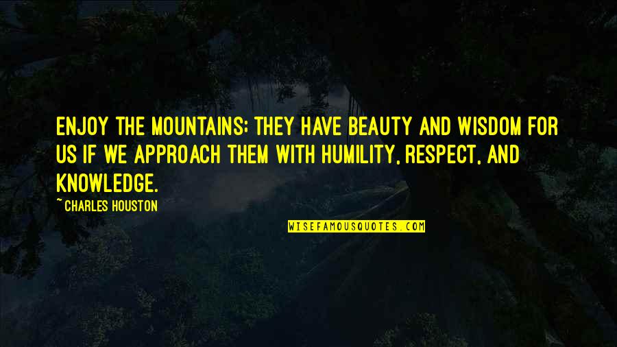 Schlezinger Columbus Quotes By Charles Houston: Enjoy the mountains; they have beauty and wisdom