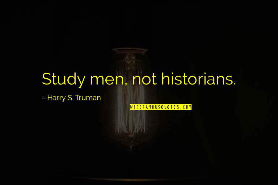 Schlummert Quotes By Harry S. Truman: Study men, not historians.