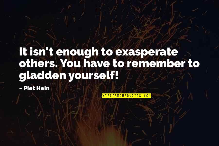 Schlummert Quotes By Piet Hein: It isn't enough to exasperate others. You have