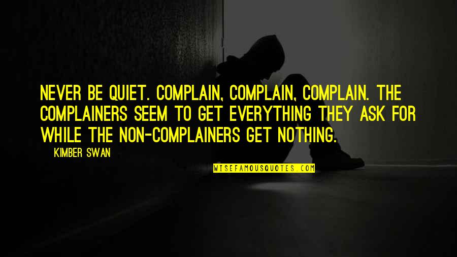 Schmetterlinge Schweiz Quotes By Kimber Swan: Never be quiet. Complain, complain, complain. The complainers