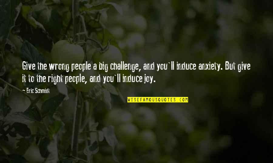 Schmidt's Quotes By Eric Schmidt: Give the wrong people a big challenge, and