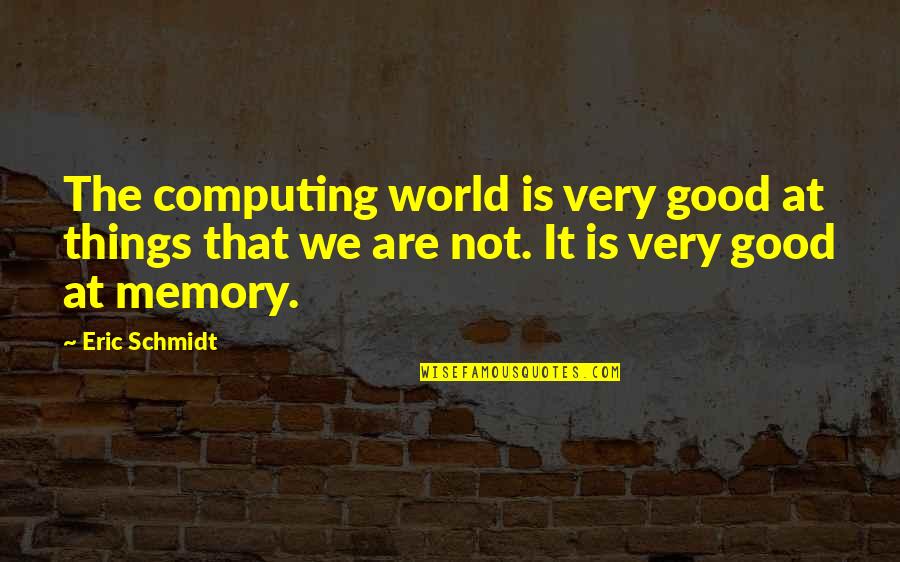 Schmidt's Quotes By Eric Schmidt: The computing world is very good at things