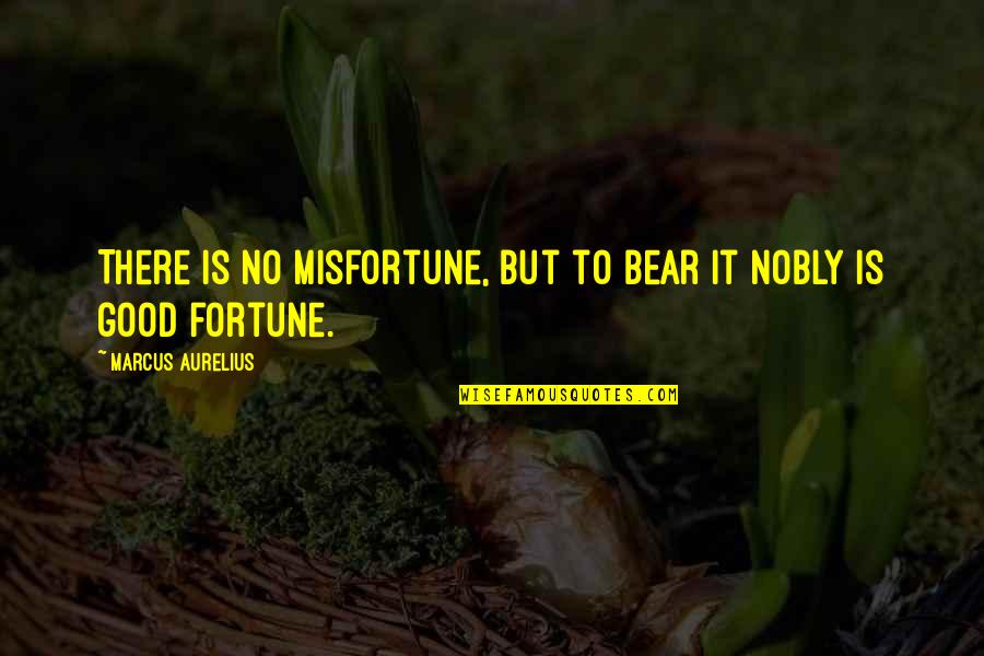 Schmoeller Shorts Quotes By Marcus Aurelius: There is no misfortune, but to bear it